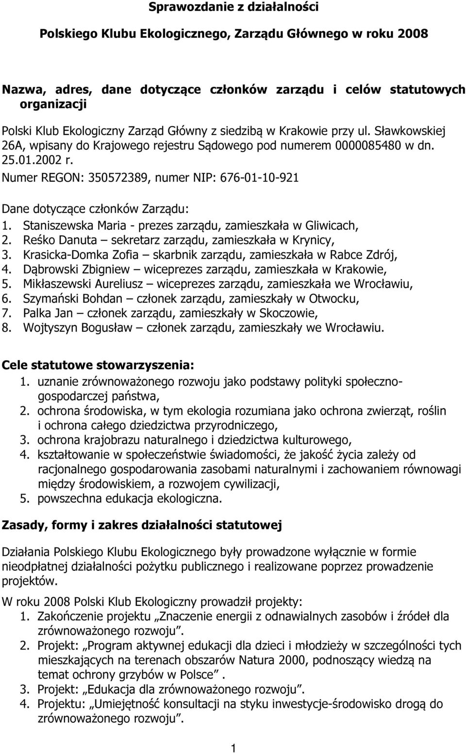 Numer REGON: 350572389, numer NIP: 676-01-10-921 Dane dotyczące członków Zarządu: 1. Staniszewska Maria - prezes zarządu, zamieszkała w Gliwicach, 2.