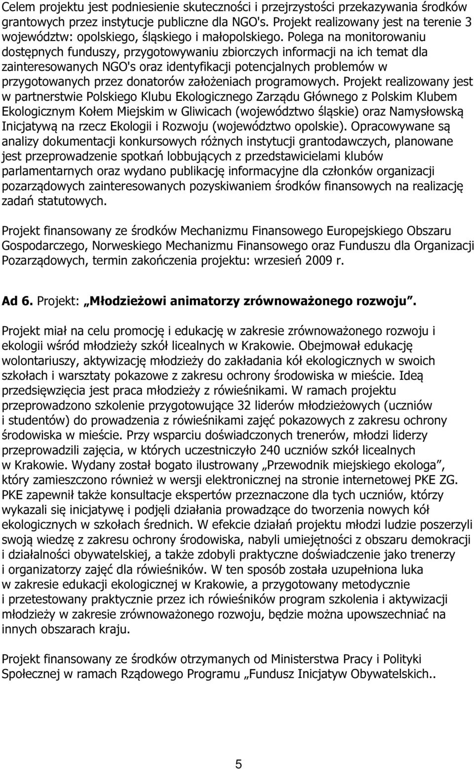 Polega na monitorowaniu dostępnych funduszy, przygotowywaniu zbiorczych informacji na ich temat dla zainteresowanych NGO's oraz identyfikacji potencjalnych problemów w przygotowanych przez donatorów
