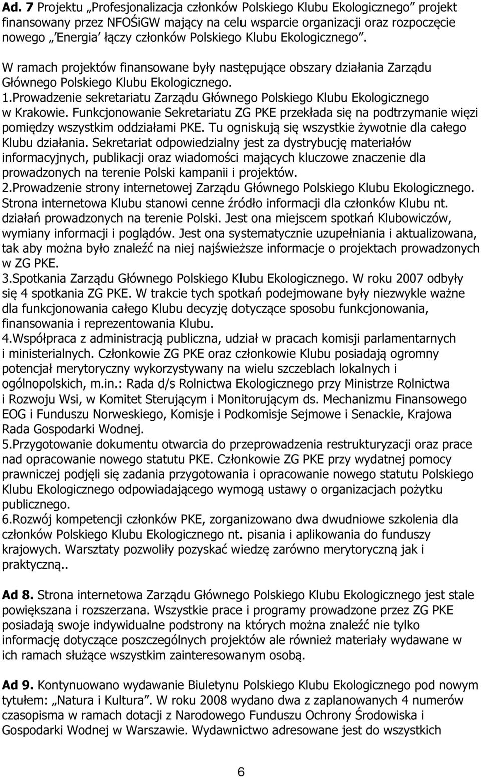 Prowadzenie sekretariatu Zarządu Głównego Polskiego Klubu Ekologicznego w Krakowie. Funkcjonowanie Sekretariatu ZG PKE przekłada się na podtrzymanie więzi pomiędzy wszystkim oddziałami PKE.