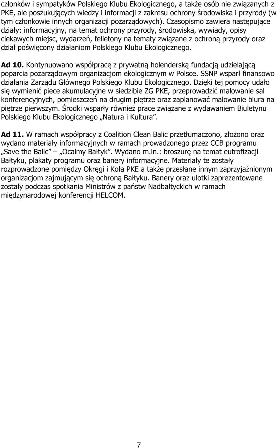 Czasopismo zawiera następujące działy: informacyjny, na temat ochrony przyrody, środowiska, wywiady, opisy ciekawych miejsc, wydarzeń, felietony na tematy związane z ochroną przyrody oraz dział