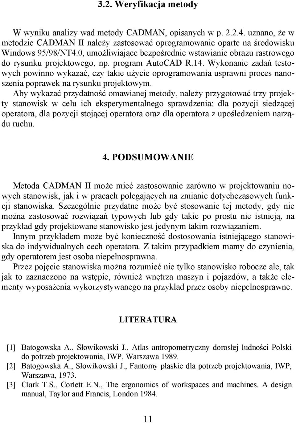 Wykonanie zadań testowych powinno wykazać, czy takie użycie oprogramowania usprawni proces nanoszenia poprawek na rysunku projektowym.