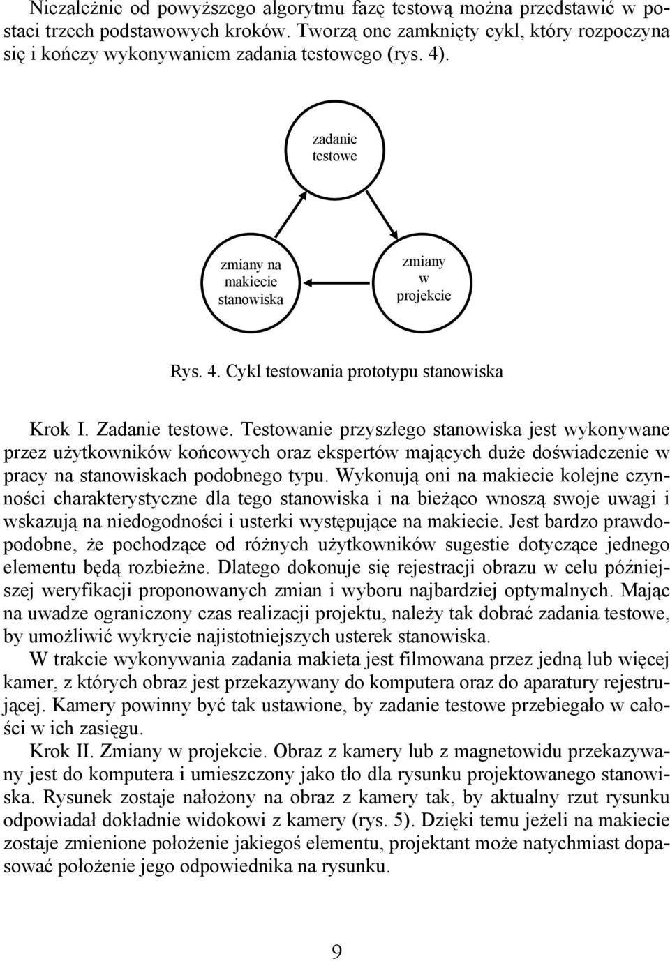 Testowanie przyszłego stanowiska jest wykonywane przez użytkowników końcowych oraz ekspertów mających duże doświadczenie w pracy na stanowiskach podobnego typu.