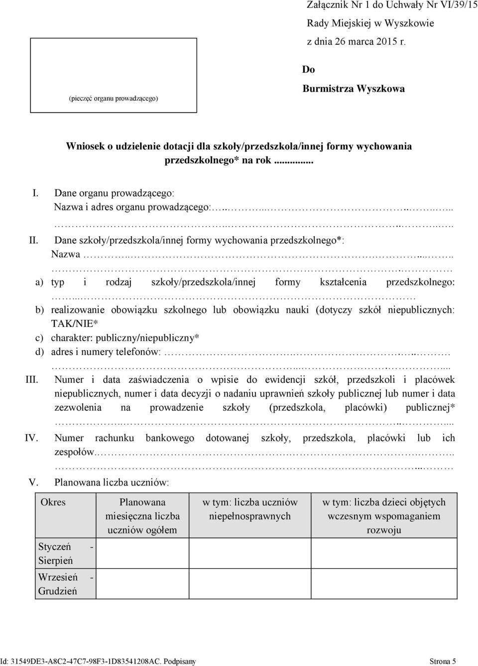 Dane organu prowadzącego: Nazwa i adres organu prowadzącego:.................... II. Dane szkoły/przedszkola/innej formy wychowania przedszkolnego*: Nazwa.