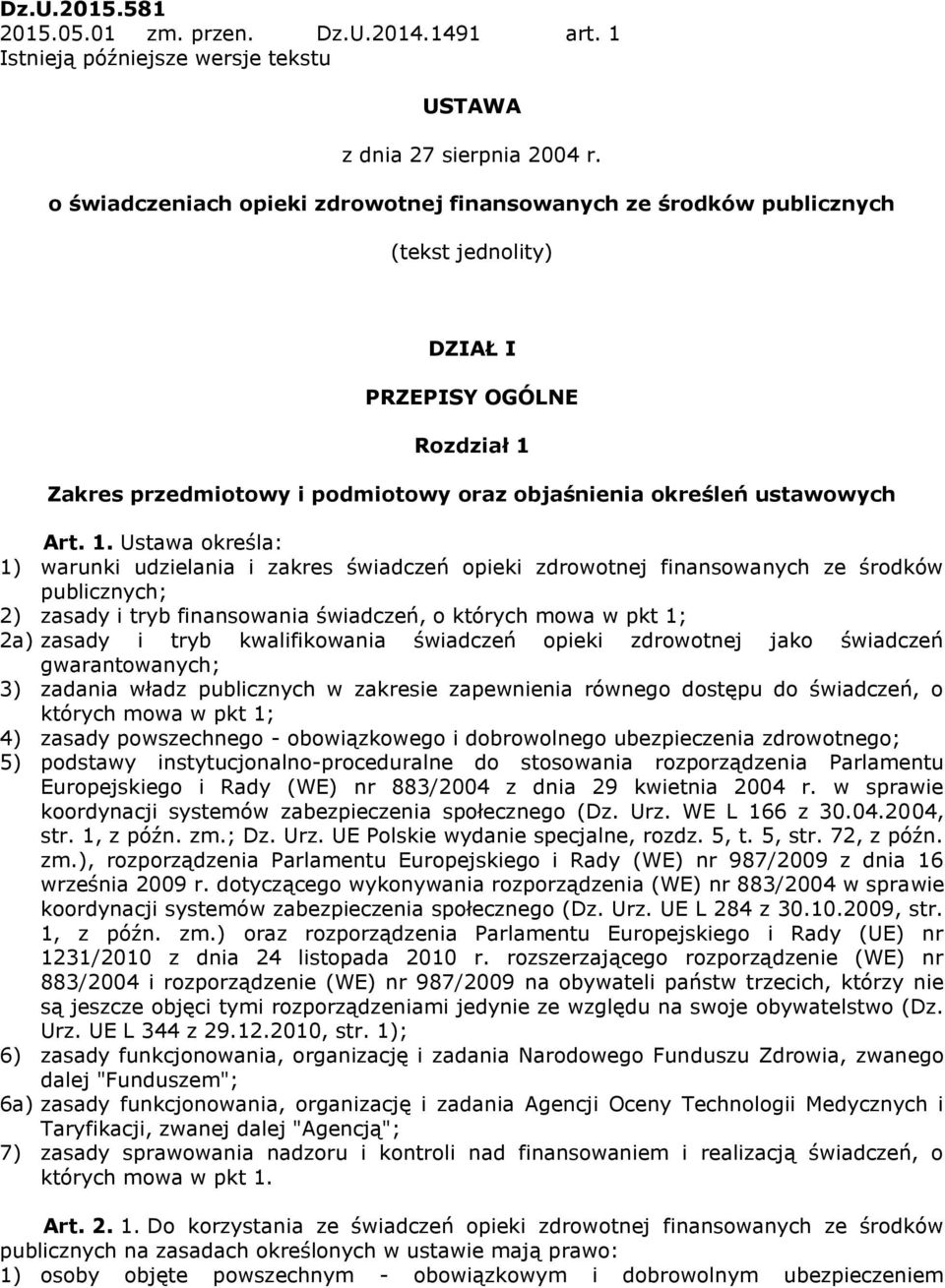 1. Ustawa określa: 1) warunki udzielania i zakres świadczeń opieki zdrowotnej finansowanych ze środków publicznych; 2) zasady i tryb finansowania świadczeń, o których mowa w pkt 1; 2a) zasady i tryb