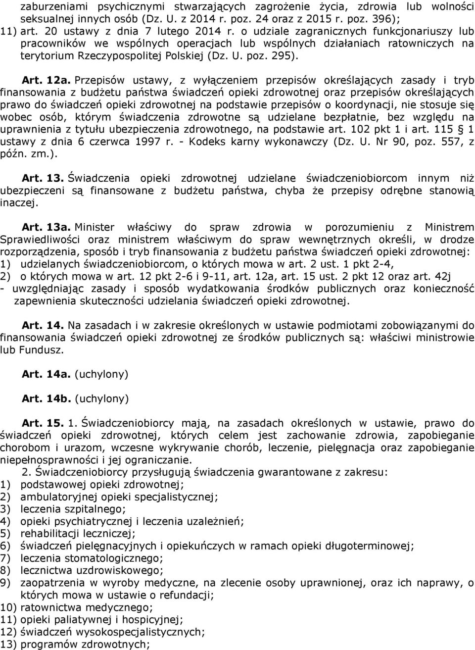 Przepisów ustawy, z wyłączeniem przepisów określających zasady i tryb finansowania z budżetu państwa świadczeń opieki zdrowotnej oraz przepisów określających prawo do świadczeń opieki zdrowotnej na