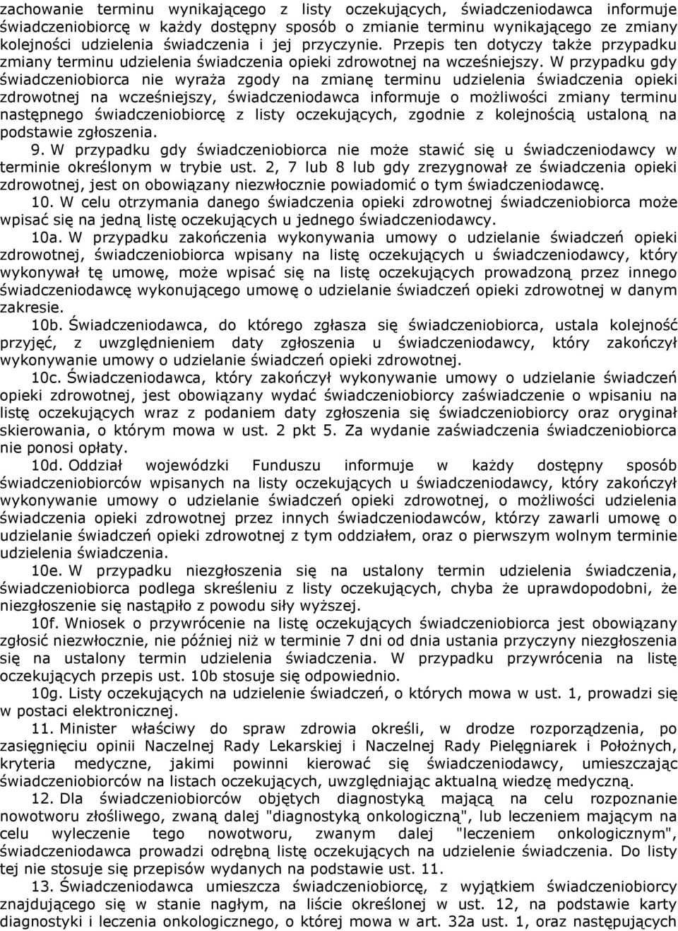 W przypadku gdy świadczeniobiorca nie wyraża zgody na zmianę terminu udzielenia świadczenia opieki zdrowotnej na wcześniejszy, świadczeniodawca informuje o możliwości zmiany terminu następnego