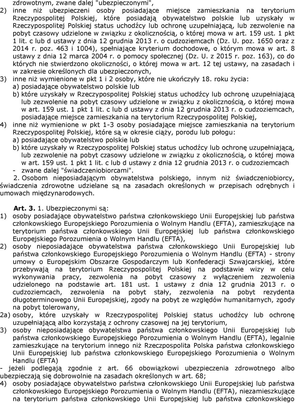 c lub d ustawy z dnia 12 grudnia 2013 r. o cudzoziemcach (Dz. U. poz. 1650 oraz z 2014 r. poz. 463 i 1004), spełniające kryterium dochodowe, o którym mowa w art. 8 ustawy z dnia 12 marca 2004 r.