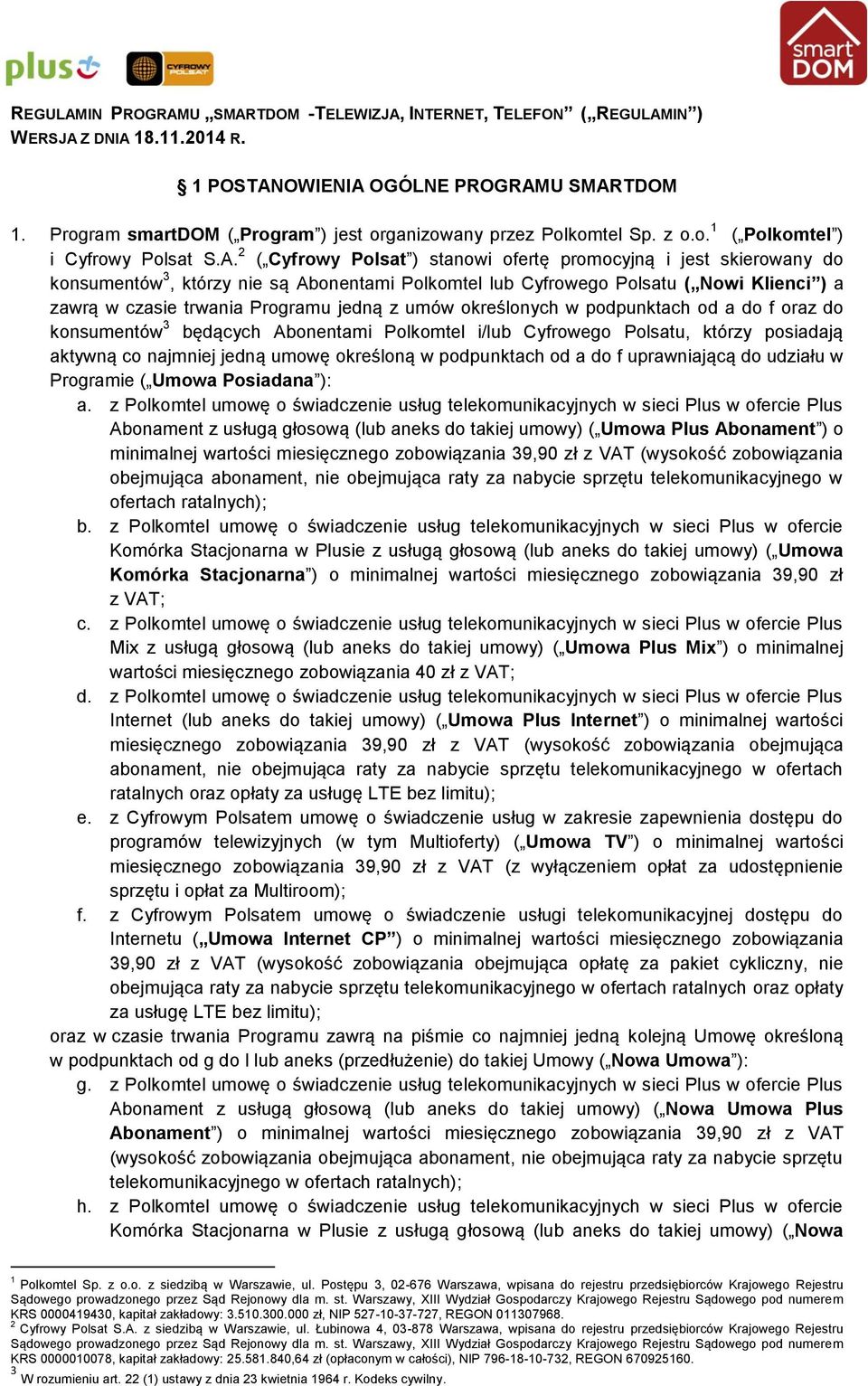 2 ( Cyfrowy Polsat ) stanowi ofertę promocyjną i jest skierowany do konsumentów 3, którzy nie są Abonentami Polkomtel lub Cyfrowego Polsatu ( Nowi Klienci ) a zawrą w czasie trwania Programu jedną z