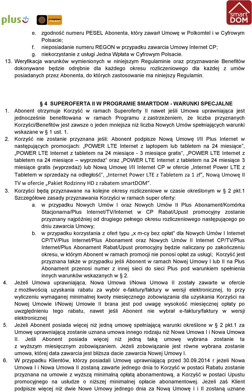 Weryfikacja warunków wymienionych w niniejszym Regulaminie oraz przyznawanie Benefitów dokonywane będzie odrębnie dla każdego okresu rozliczeniowego dla każdej z umów posiadanych przez Abonenta, do