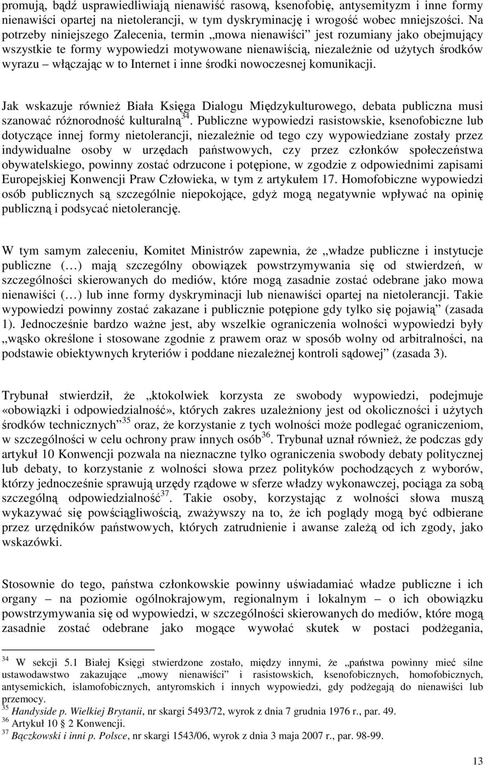 Internet i inne środki nowoczesnej komunikacji. Jak wskazuje równieŝ Biała Księga Dialogu Międzykulturowego, debata publiczna musi szanować róŝnorodność kulturalną 34.