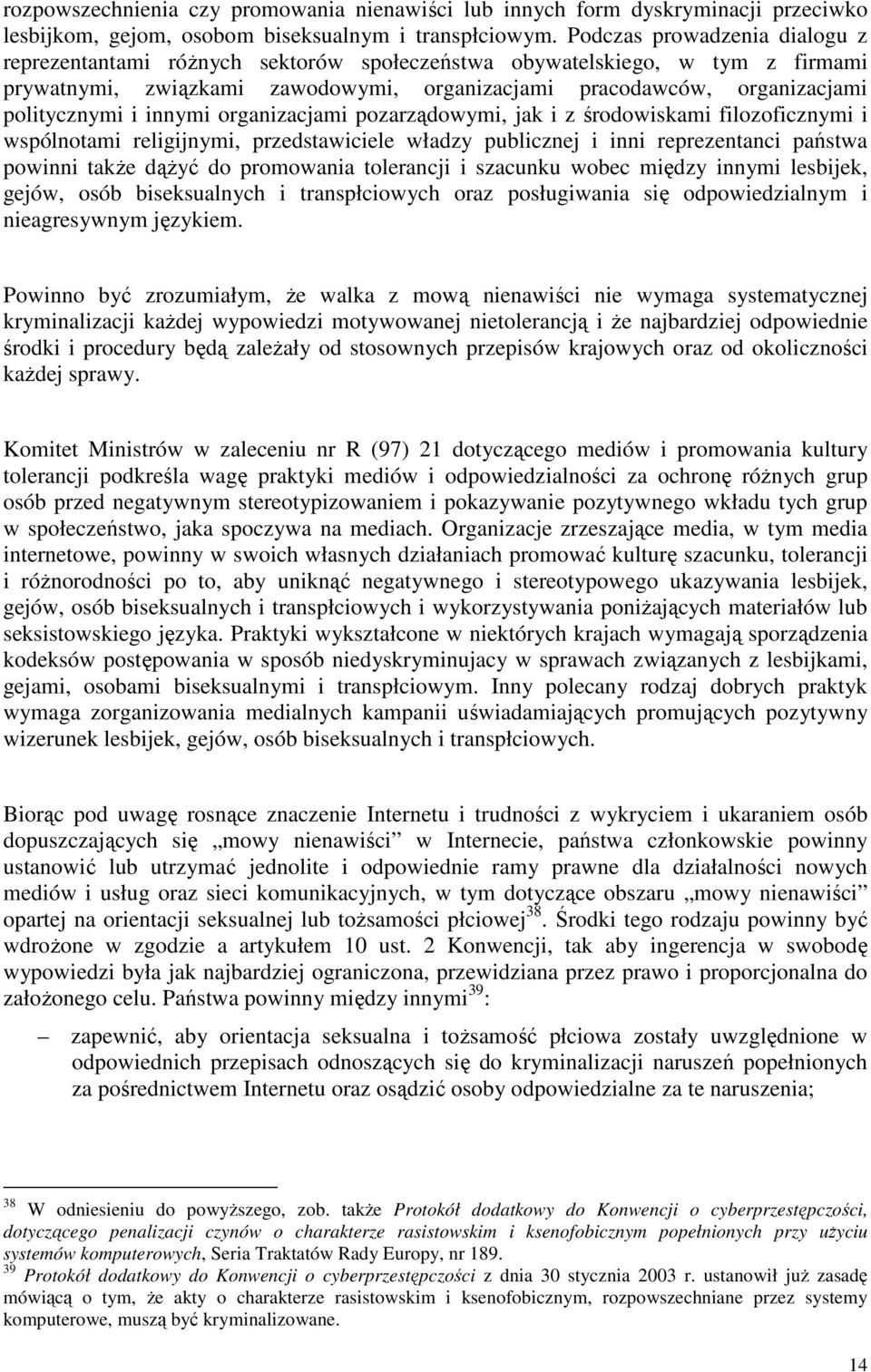 innymi organizacjami pozarządowymi, jak i z środowiskami filozoficznymi i wspólnotami religijnymi, przedstawiciele władzy publicznej i inni reprezentanci państwa powinni takŝe dąŝyć do promowania
