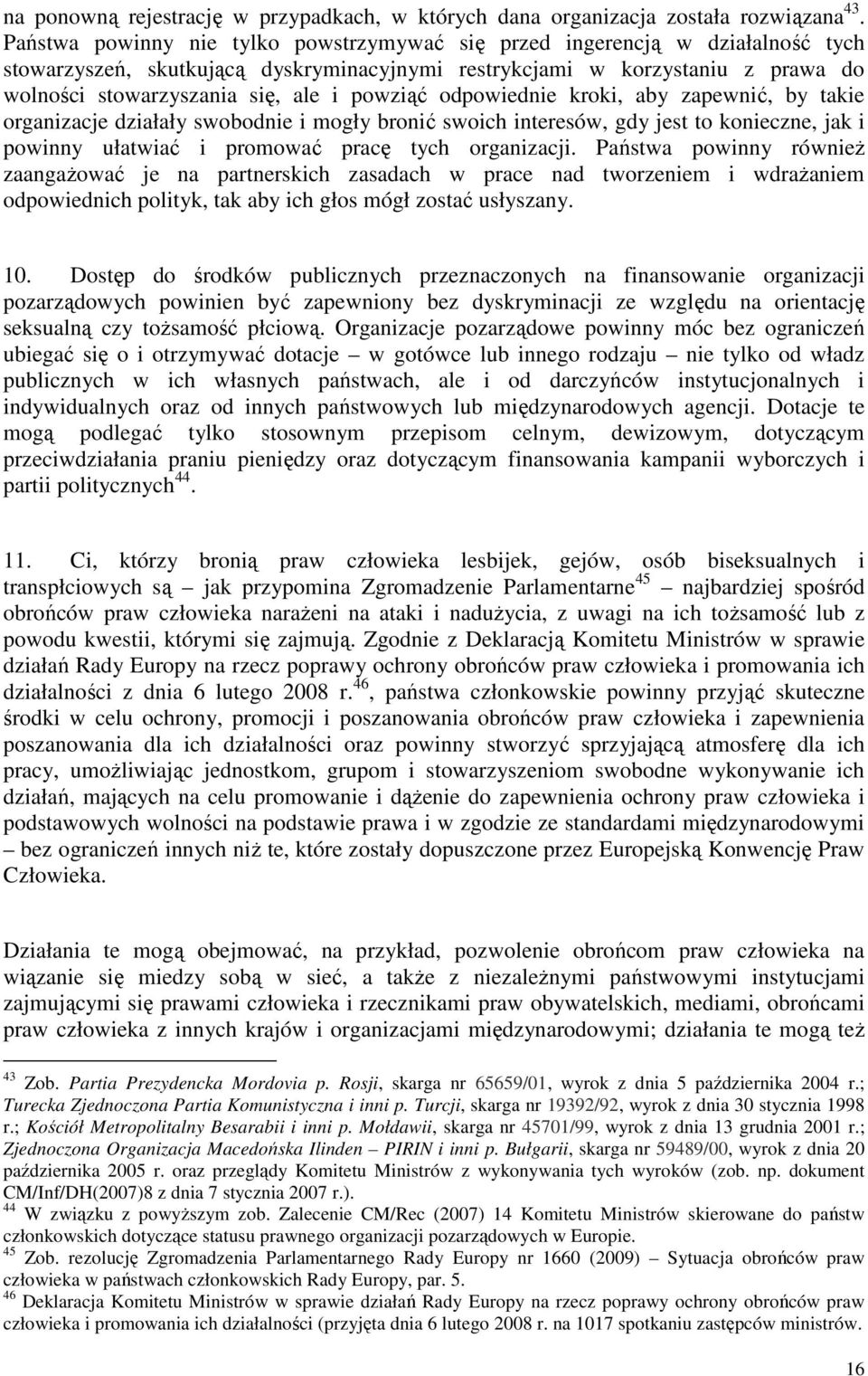 powziąć odpowiednie kroki, aby zapewnić, by takie organizacje działały swobodnie i mogły bronić swoich interesów, gdy jest to konieczne, jak i powinny ułatwiać i promować pracę tych organizacji.