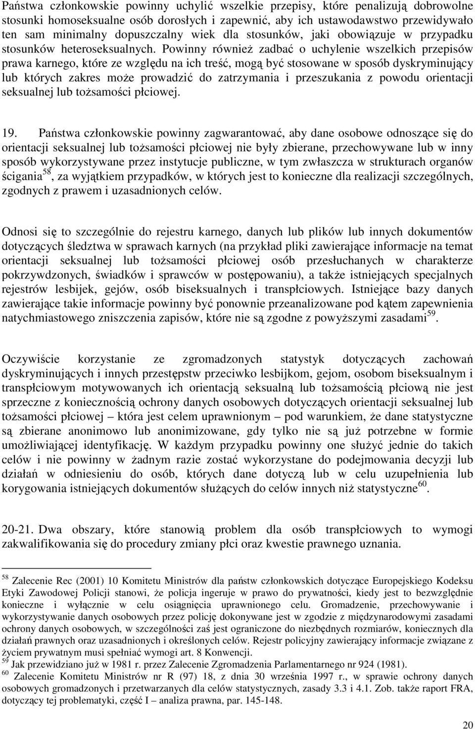 Powinny równieŝ zadbać o uchylenie wszelkich przepisów prawa karnego, które ze względu na ich treść, mogą być stosowane w sposób dyskryminujący lub których zakres moŝe prowadzić do zatrzymania i