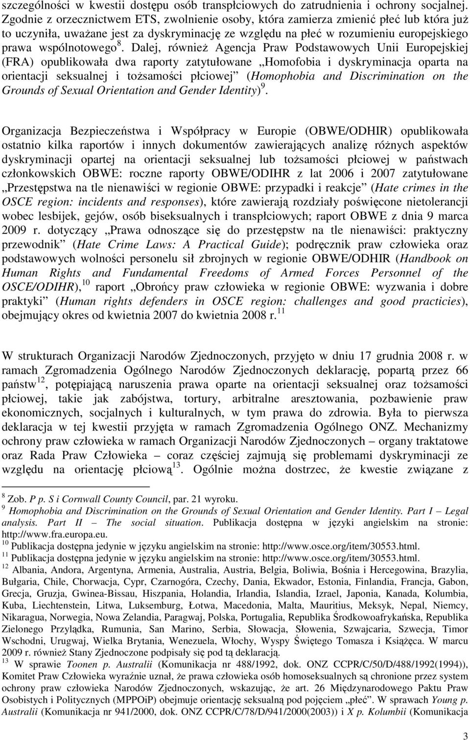 Dalej, równieŝ Agencja Praw Podstawowych Unii Europejskiej (FRA) opublikowała dwa raporty zatytułowane Homofobia i dyskryminacja oparta na orientacji seksualnej i toŝsamości płciowej (Homophobia and