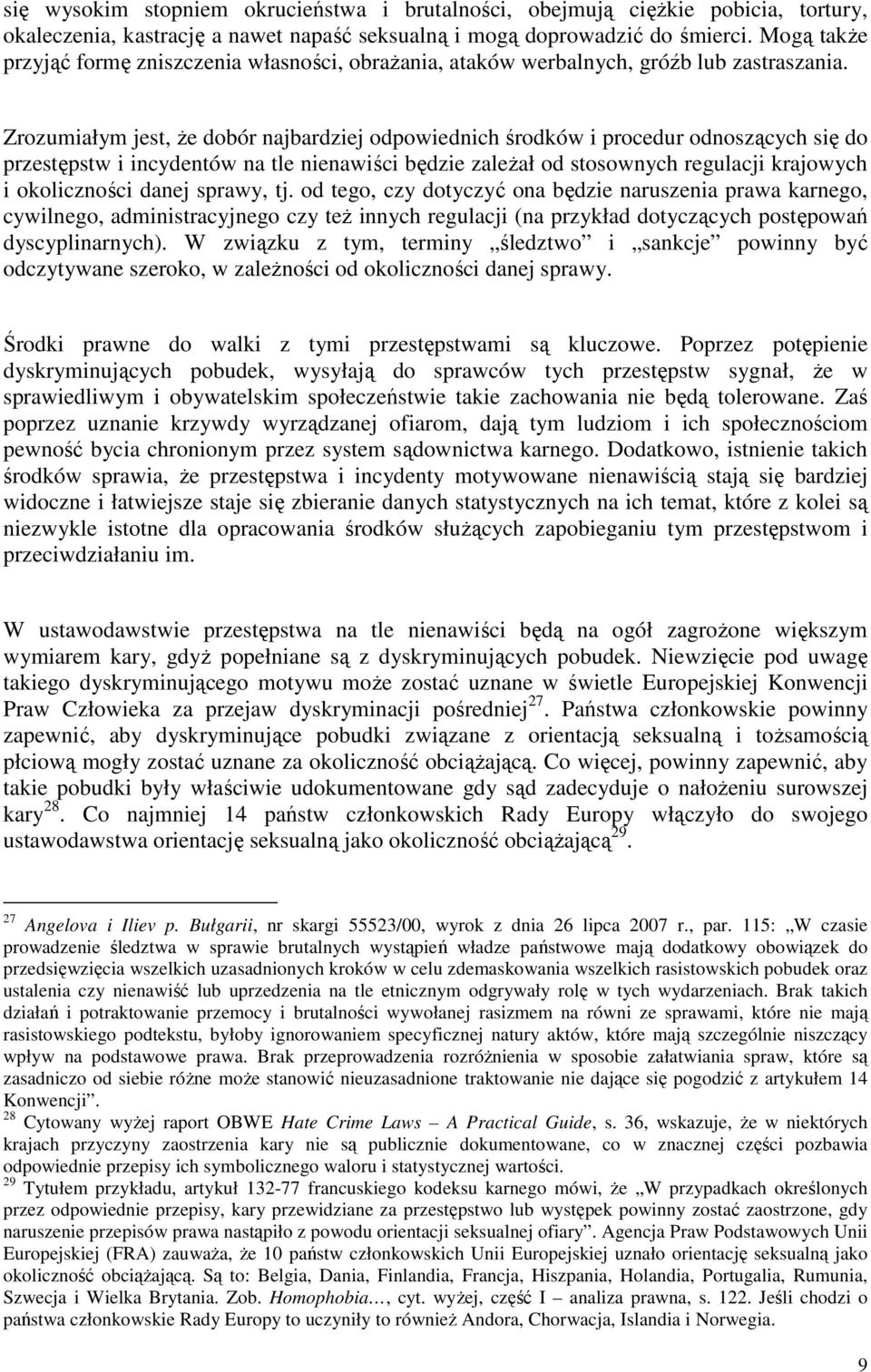 Zrozumiałym jest, Ŝe dobór najbardziej odpowiednich środków i procedur odnoszących się do przestępstw i incydentów na tle nienawiści będzie zaleŝał od stosownych regulacji krajowych i okoliczności