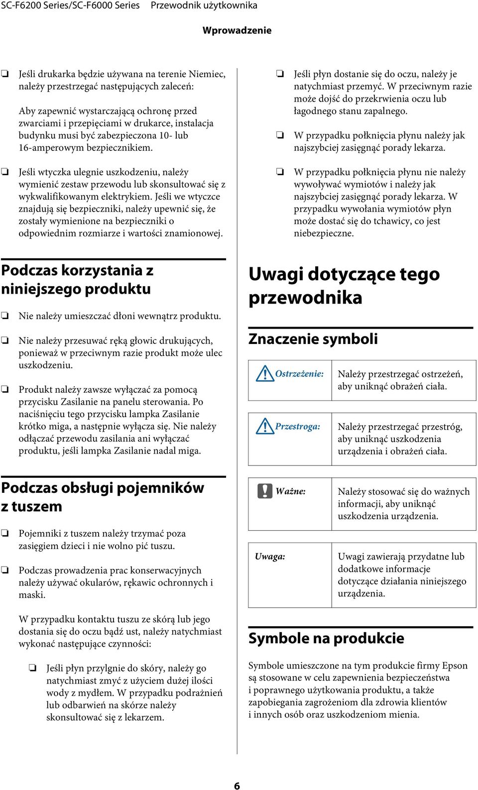 W przeciwnym razie może dojść do przekrwienia oczu lub łagodnego stanu zapalnego. W przypadku połknięcia płynu należy jak najszybciej zasięgnąć porady lekarza.