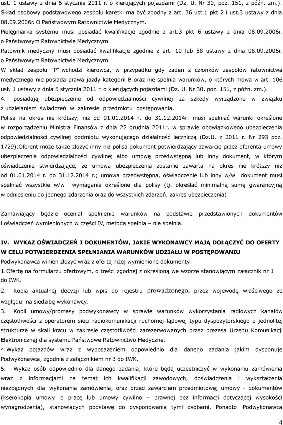 Ratownik medyczny musi posiadać kwalifikacje zgodnie z art. 10 lub 58 ustawy z dnia 08.09.2006r. o Państwowym Ratownictwie Medycznym.