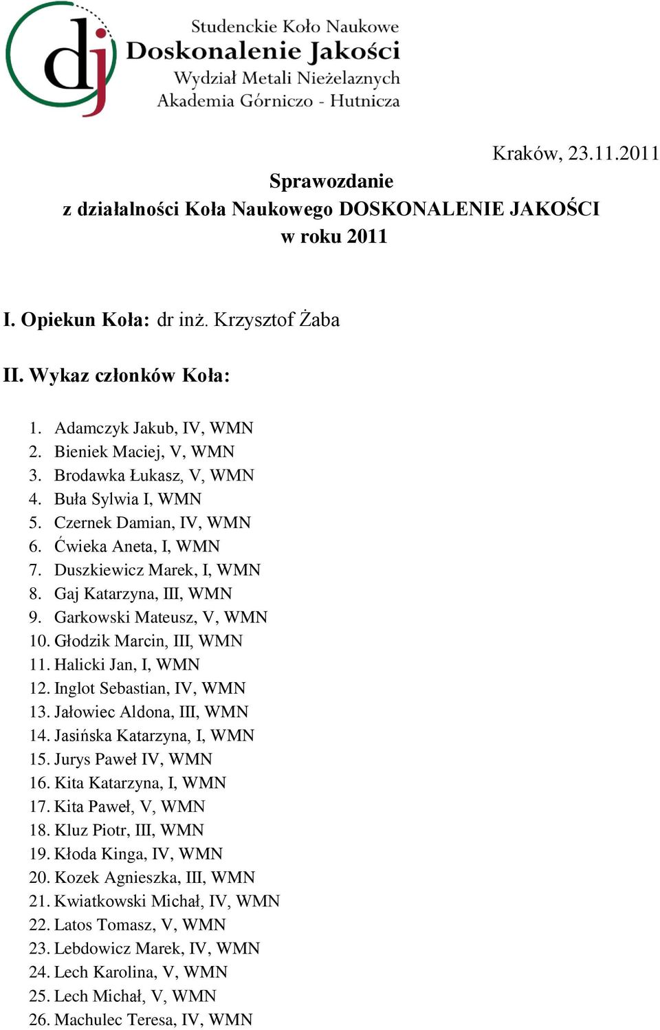 Garkowski Mateusz, V, WMN 10. Głodzik Marcin, III, WMN 11. Halicki Jan, I, WMN 12. Inglot Sebastian, IV, WMN 13. Jałowiec Aldona, III, WMN 14. Jasińska Katarzyna, I, WMN 15. Jurys Paweł IV, WMN 16.