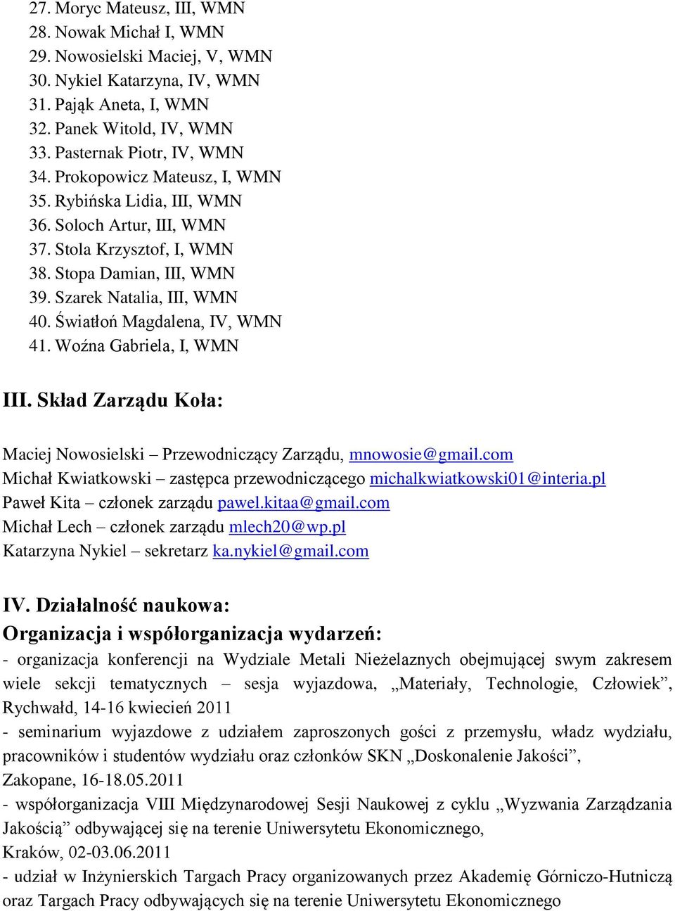 Światłoń Magdalena, IV, WMN 41. Woźna Gabriela, I, WMN III. Skład Zarządu Koła: Maciej Nowosielski Przewodniczący Zarządu, mnowosie@gmail.
