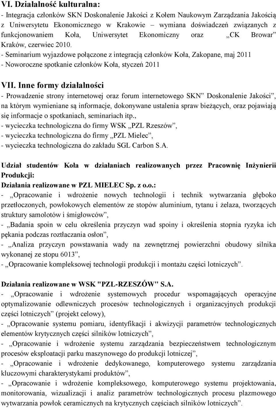 - Seminarium wyjazdowe połączone z integracją członków Koła, Zakopane, maj 2011 - Noworoczne spotkanie członków Koła, styczeń 2011 VII.
