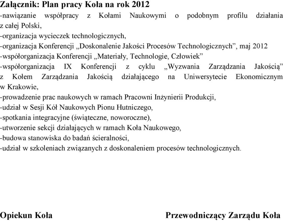 Zarządzania Jakością działającego na Uniwersytecie Ekonomicznym w Krakowie, -prowadzenie prac naukowych w ramach Pracowni Inżynierii Produkcji, -udział w Sesji Kół Naukowych Pionu Hutniczego,
