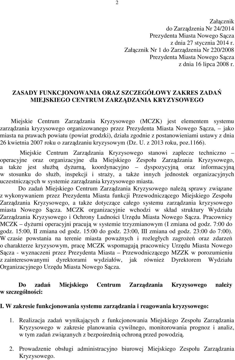 organizowanego przez Prezydenta Miasta Nowego Sącza, jako miasta na prawach powiatu (powiat grodzki), działa zgodnie z postanowieniami ustawy z dnia 26 kwietnia 2007 roku o zarządzaniu kryzysowym (Dz.