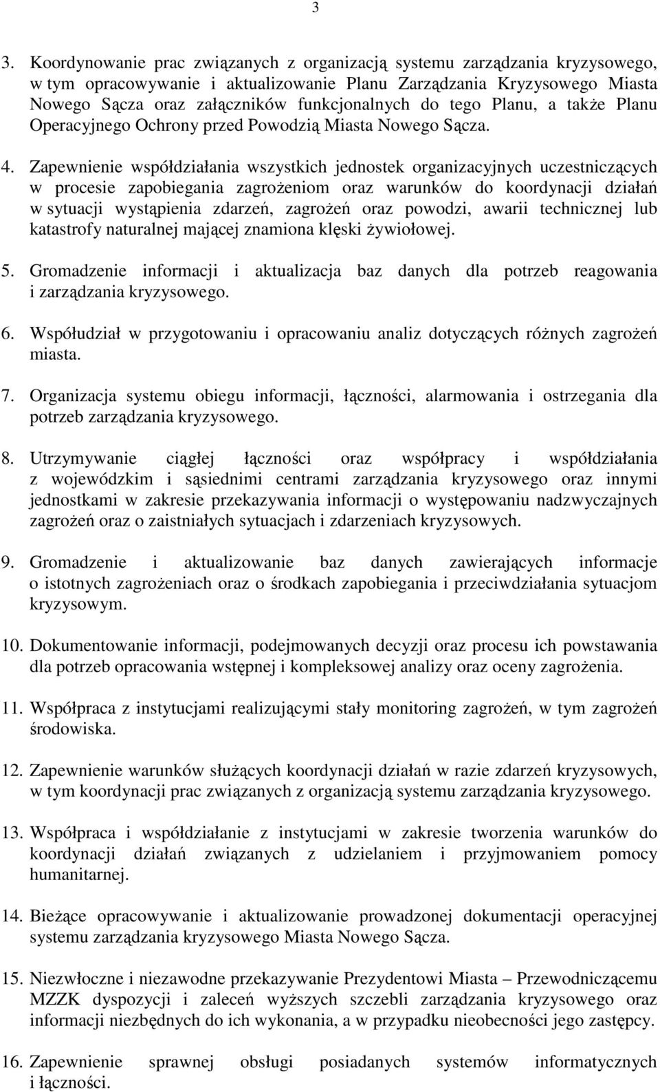 Zapewnienie współdziałania wszystkich jednostek organizacyjnych uczestniczących w procesie zapobiegania zagroŝeniom oraz warunków do koordynacji działań w sytuacji wystąpienia zdarzeń, zagroŝeń oraz