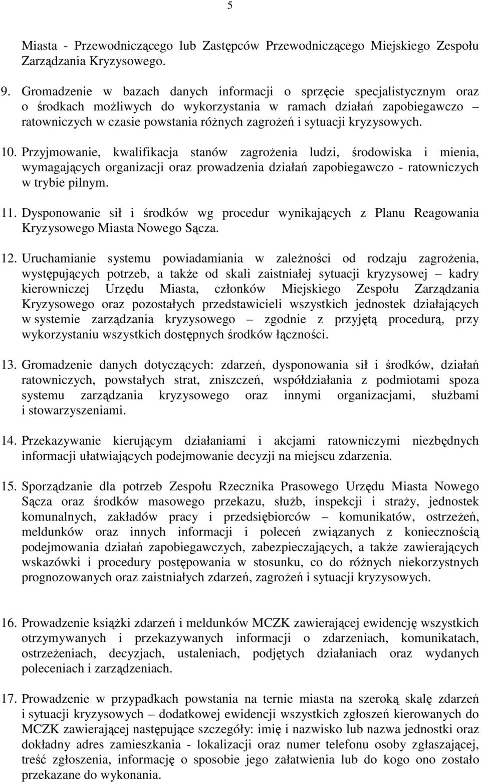 sytuacji kryzysowych. 10. Przyjmowanie, kwalifikacja stanów zagroŝenia ludzi, środowiska i mienia, wymagających organizacji oraz prowadzenia działań zapobiegawczo - ratowniczych w trybie pilnym. 11.