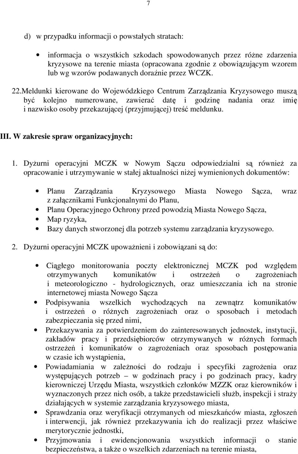 Meldunki kierowane do Wojewódzkiego Centrum Zarządzania Kryzysowego muszą być kolejno numerowane, zawierać datę i godzinę nadania oraz imię i nazwisko osoby przekazującej (przyjmującej) treść