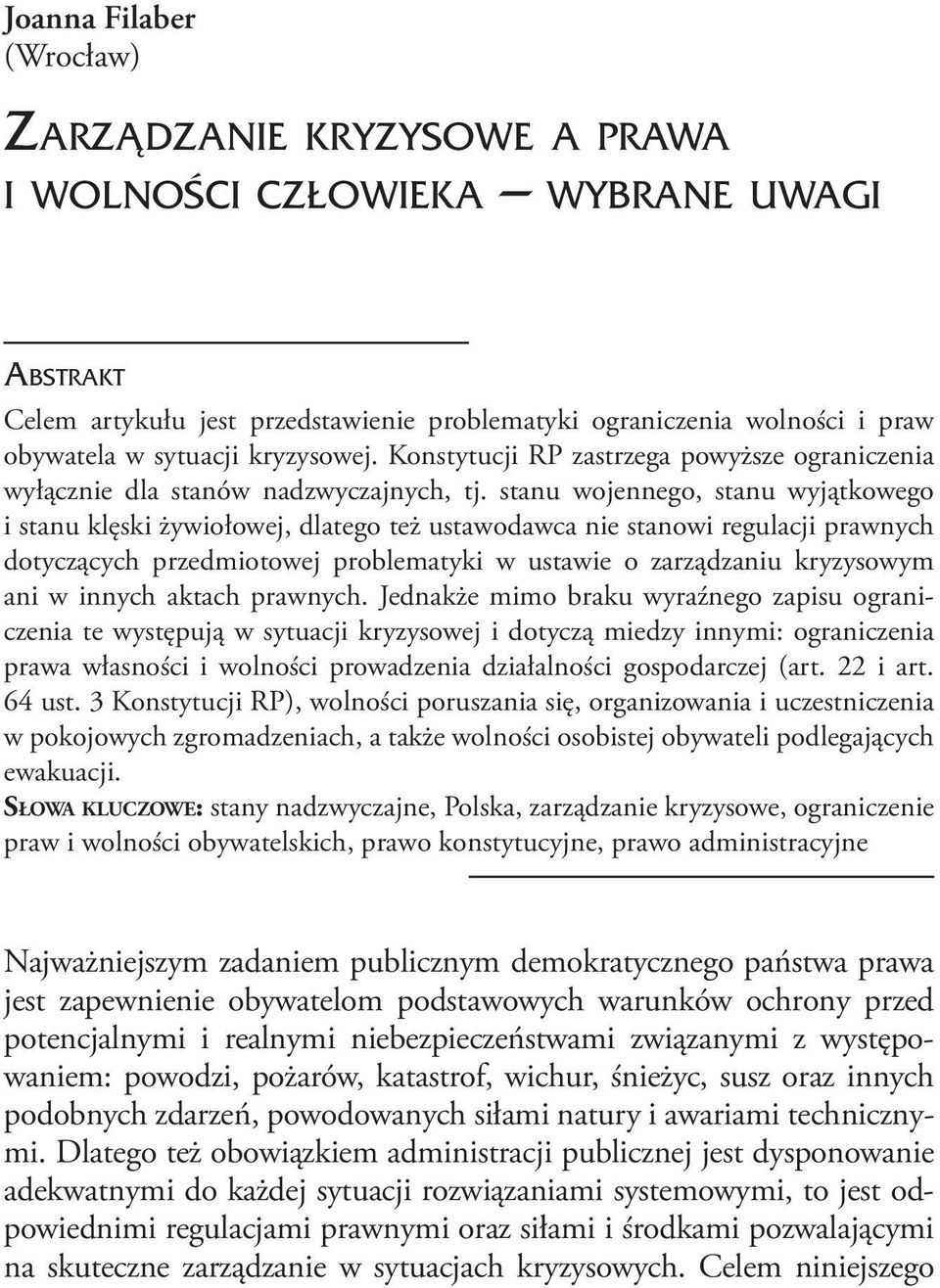 stanu wojennego, stanu wyjątkowego i stanu klęski żywiołowej, dlatego też ustawodawca nie stanowi regulacji prawnych dotyczących przedmiotowej problematyki w ustawie o zarządzaniu kryzysowym ani w