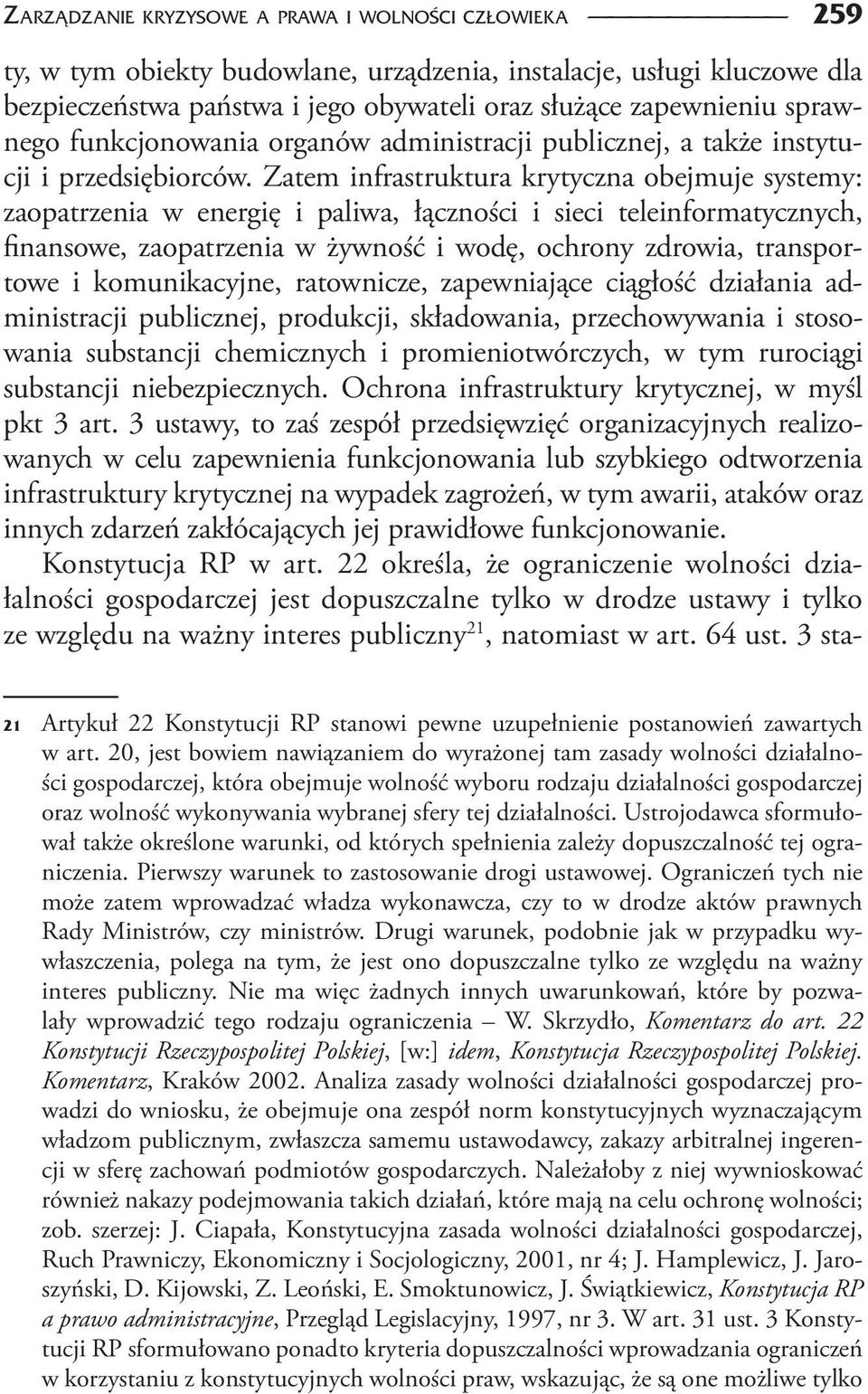 Zatem infrastruktura krytyczna obejmuje systemy: zaopatrzenia w energię i paliwa, łączności i sieci teleinformatycznych, finansowe, zaopatrzenia w żywność i wodę, ochrony zdrowia, transportowe i