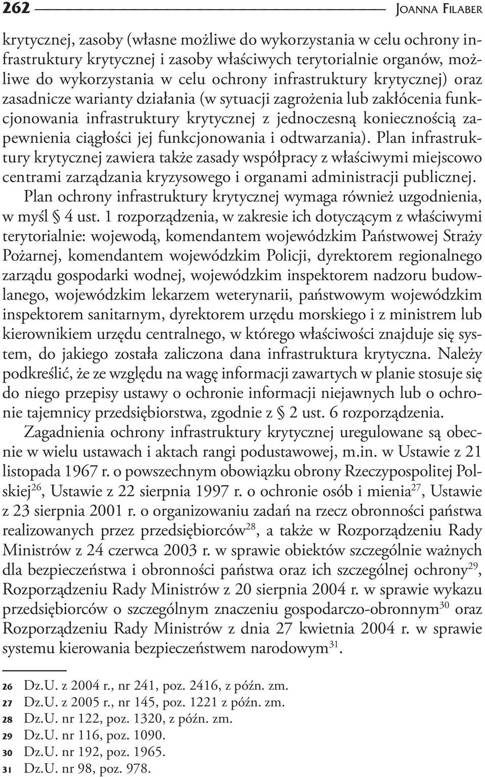 funkcjonowania i odtwarzania). Plan infrastruktury krytycznej zawiera także zasady współpracy z właściwymi miejscowo centrami zarządzania kryzysowego i organami administracji publicznej.