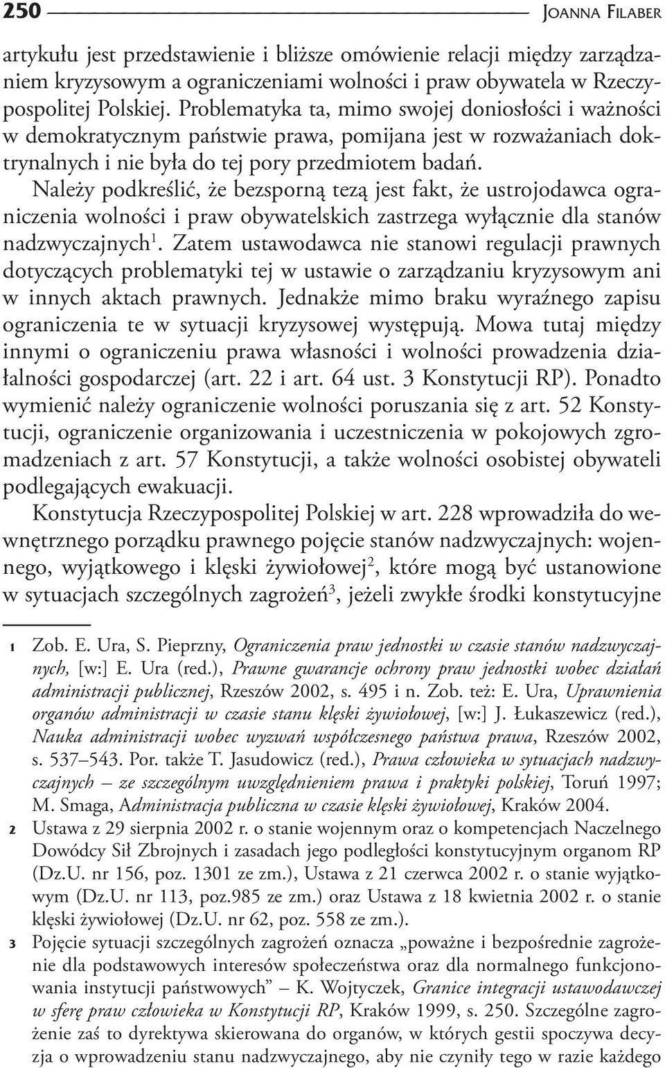 Należy podkreślić, że bezsporną tezą jest fakt, że ustrojodawca ograniczenia wolności i praw obywatelskich zastrzega wyłącznie dla stanów nadzwyczajnych 1.