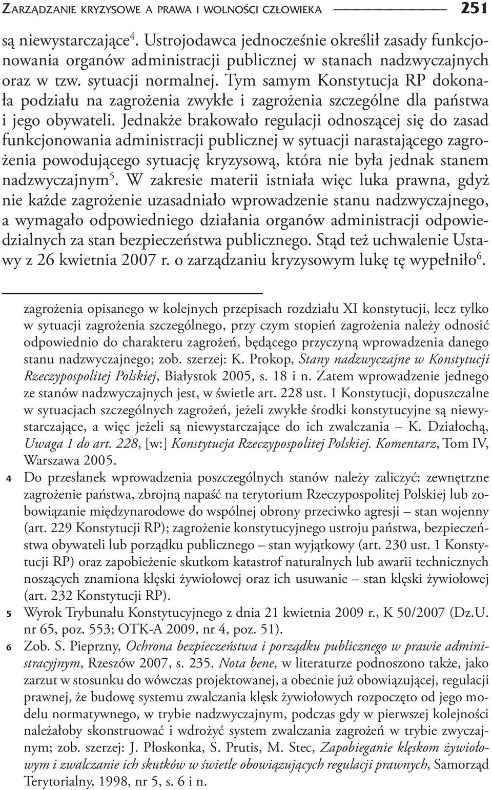 Tym samym Konstytucja RP dokonała podziału na zagrożenia zwykłe i zagrożenia szczególne dla państwa i jego obywateli.