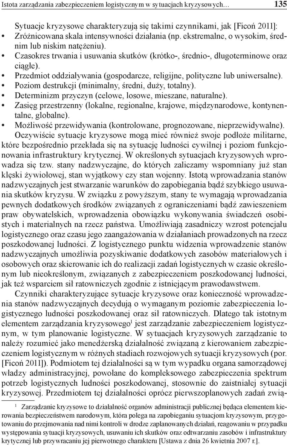 Przedmiot oddziaływania (gospodarcze, religijne, polityczne lub uniwersalne). Poziom destrukcji (minimalny, średni, duży, totalny). Determinizm przyczyn (celowe, losowe, mieszane, naturalne).