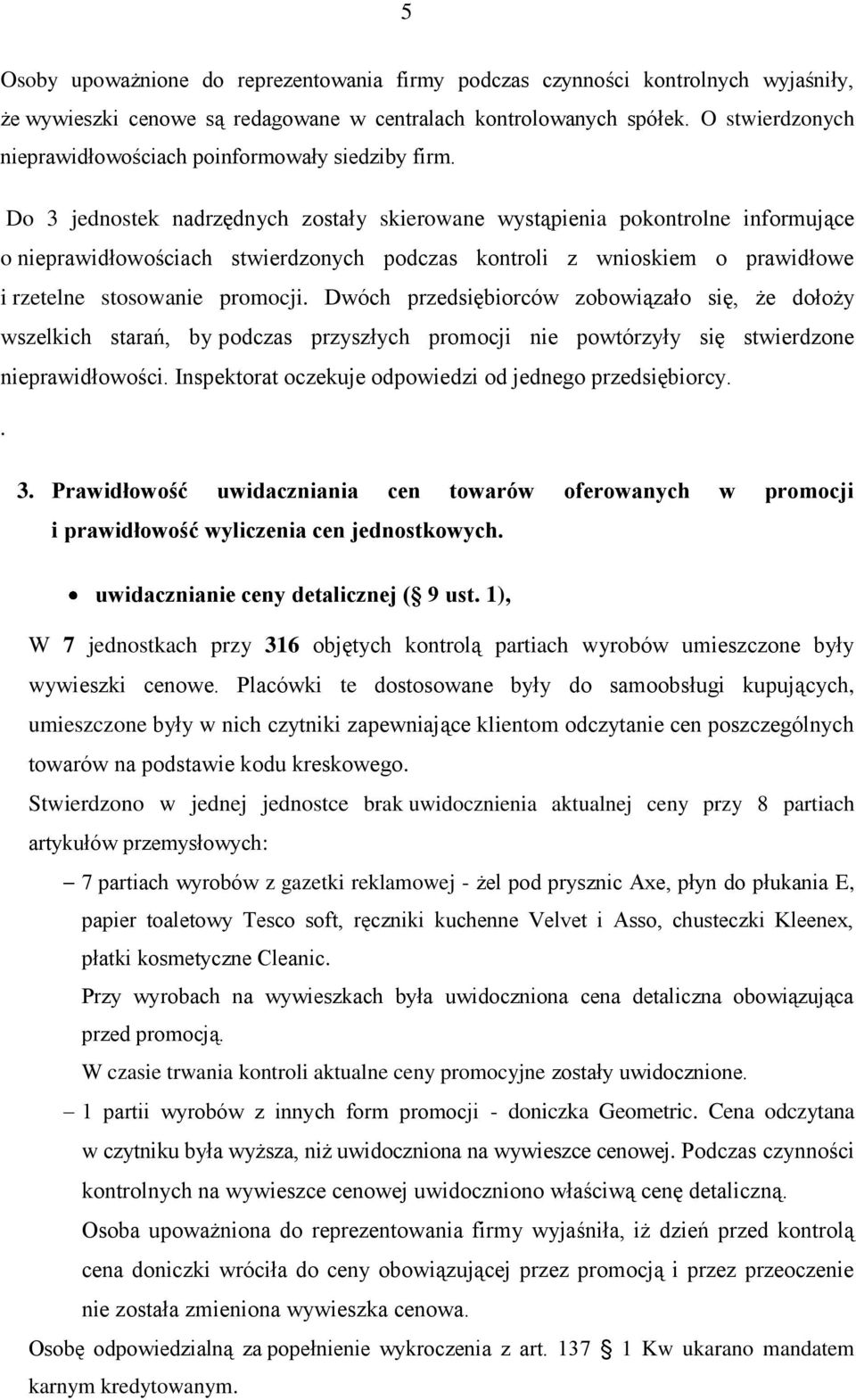 Do 3 jednostek nadrzędnych zostały skierowane wystąpienia pokontrolne informujące o nieprawidłowościach stwierdzonych podczas kontroli z wnioskiem o prawidłowe i rzetelne stosowanie promocji.