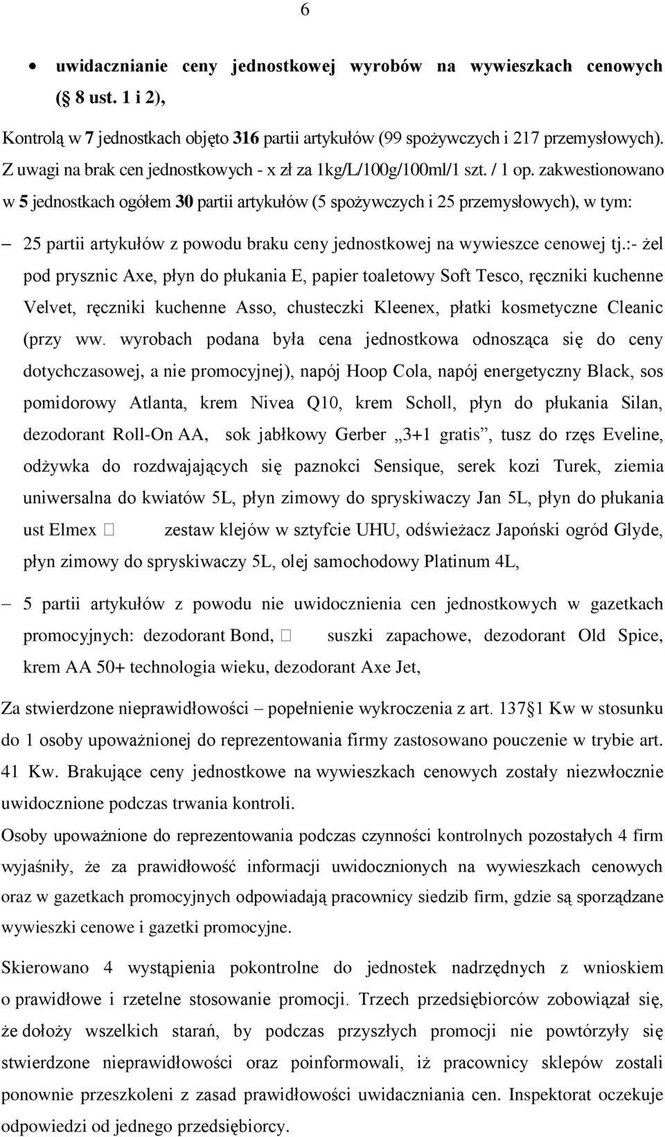 zakwestionowano w 5 jednostkach ogółem 30 partii artykułów (5 spożywczych i 25 przemysłowych), w tym: 25 partii artykułów z powodu braku ceny jednostkowej na wywieszce cenowej tj.