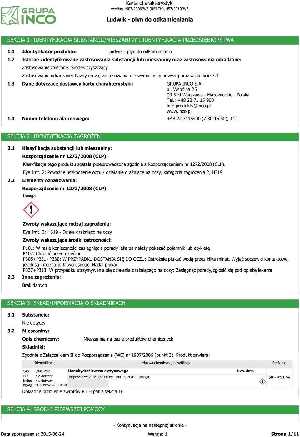 powyżej oraz w punkcie 7.3 1.3 1.4 Dane dotyczące dostawcy karty charakterystyki: Numer telefonu alarmowego: GRUPA INCO S.A. ul. Wspólna 25 00-519 Warszawa - Mazowieckie - Polska Tel.