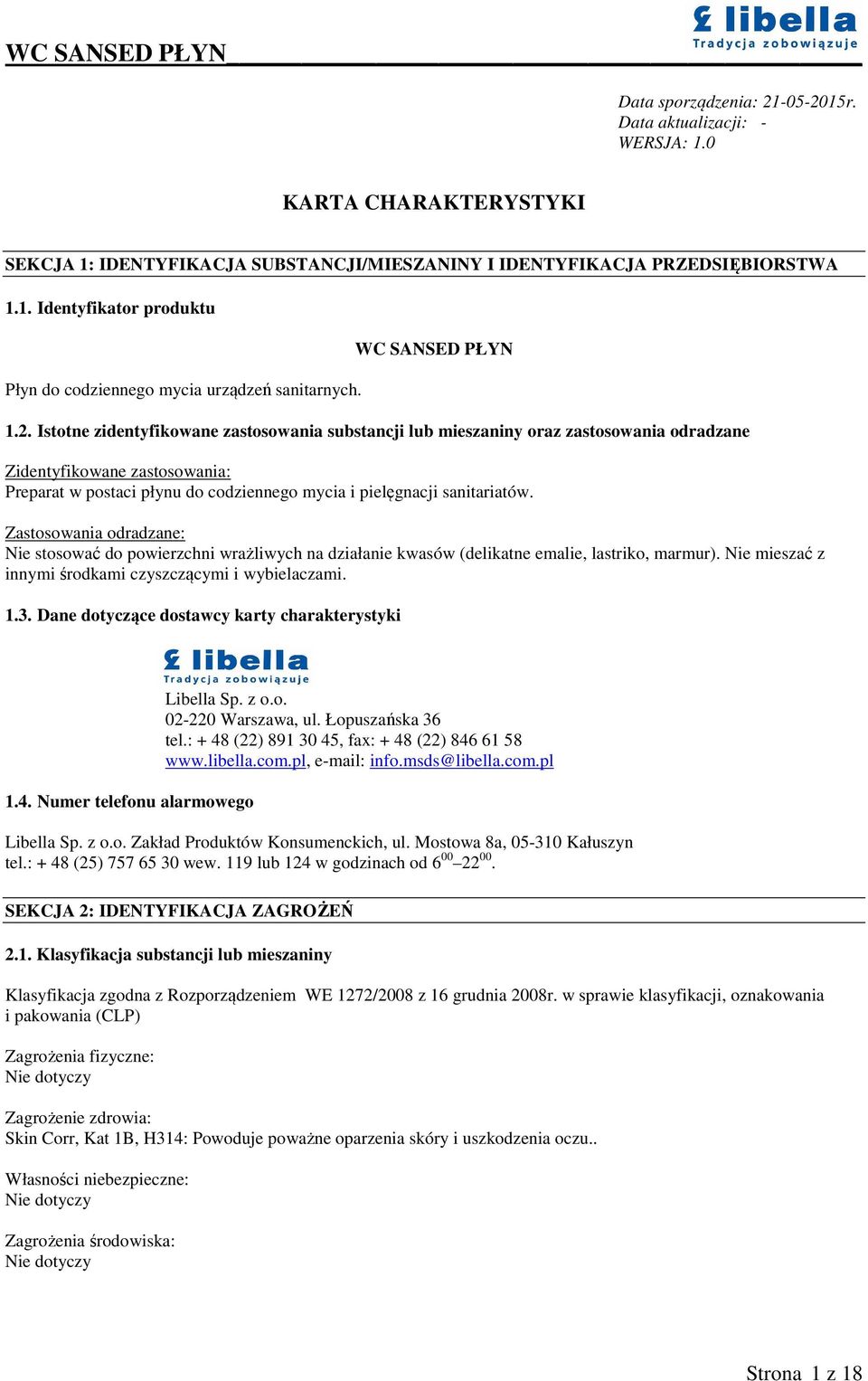 Istotne zidentyfikowane zastosowania substancji lub mieszaniny oraz zastosowania odradzane Zidentyfikowane zastosowania: Preparat w postaci płynu do codziennego mycia i pielęgnacji sanitariatów.