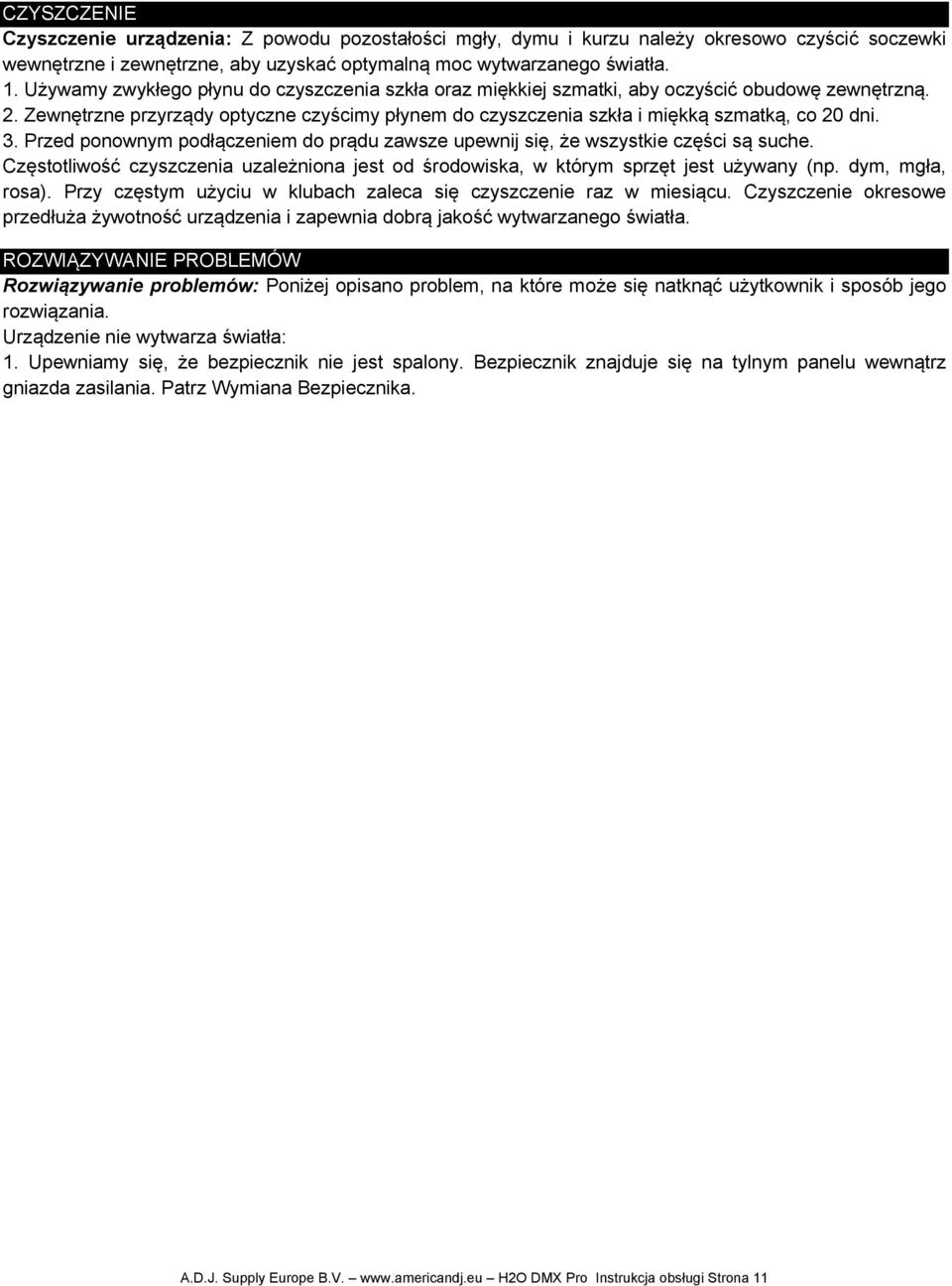 3. Przed ponownym podłączeniem do prądu zawsze upewnij się, że wszystkie części są suche. Częstotliwość czyszczenia uzależniona jest od środowiska, w którym sprzęt jest używany (np. dym, mgła, rosa).