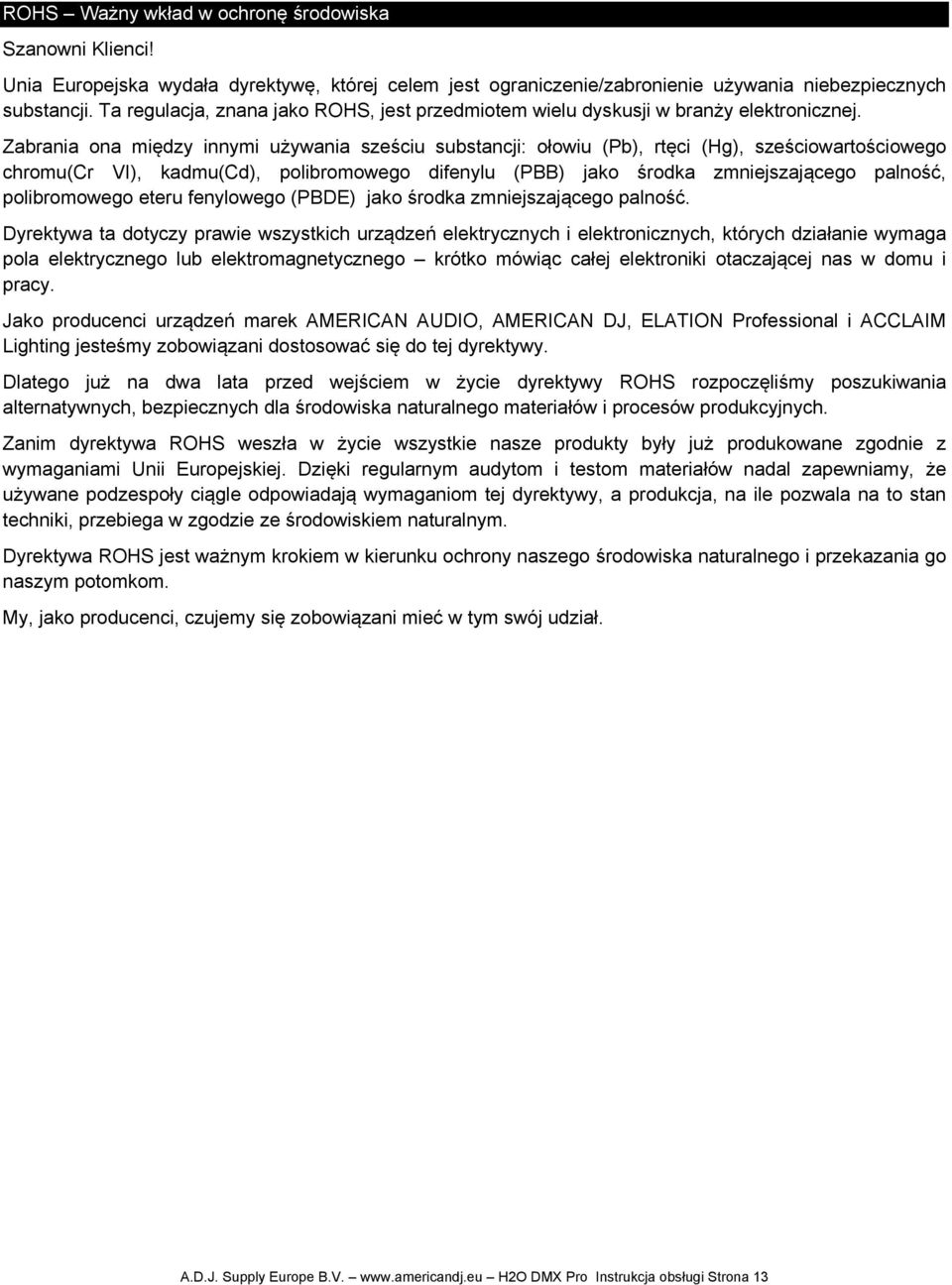 Zabrania ona między innymi używania sześciu substancji: ołowiu (Pb), rtęci (Hg), sześciowartościowego chromu(cr VI), kadmu(cd), polibromowego difenylu (PBB) jako środka zmniejszającego palność,