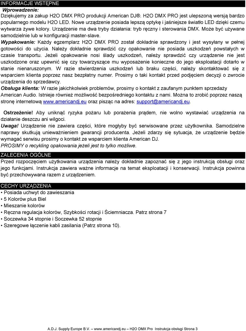Może być używane samodzielnie lub w konfiguracji master-slave. Wypakowanie: Każdy egzemplarz H2O DMX PRO został dokładnie sprawdzony i jest wysyłany w pełnej gotowości do użycia.