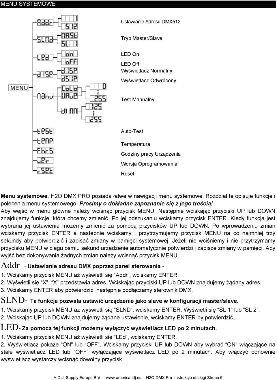 Aby wejść w menu główne należy wcisnąć przycisk MENU. Następnie wciskając przyciski UP lub DOWN znajdujemy funkcję, która chcemy zmienić. Po jej odszukaniu wciskamy przycisk ENTER.