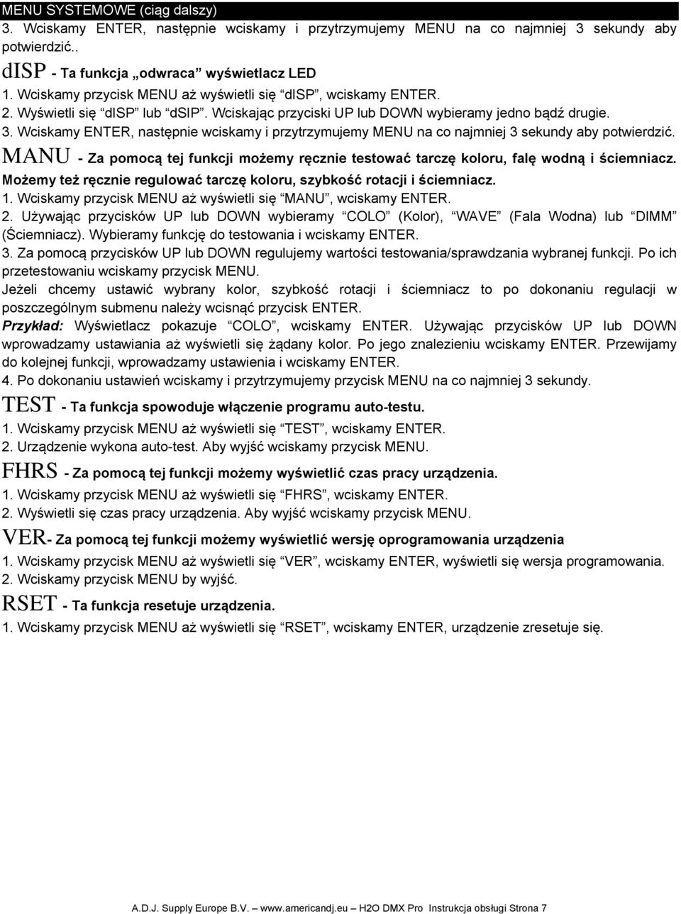 Wciskamy ENTER, następnie wciskamy i przytrzymujemy MENU na co najmniej 3 sekundy aby potwierdzić. MANU - Za pomocą tej funkcji możemy ręcznie testować tarczę koloru, falę wodną i ściemniacz.