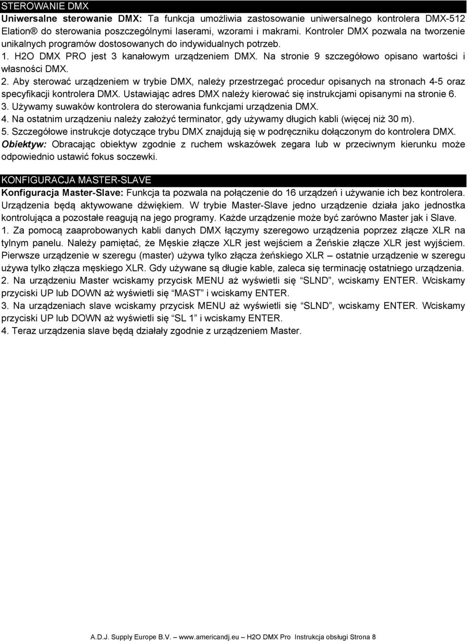 Na stronie 9 szczegółowo opisano wartości i własności DMX. 2. Aby sterować urządzeniem w trybie DMX, należy przestrzegać procedur opisanych na stronach 4-5 oraz specyfikacji kontrolera DMX.