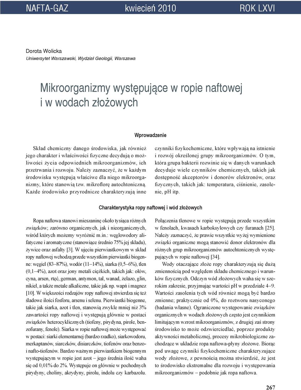 Należy zaznaczyć, że w każdym środowisku występują właściwe dla niego mikroorganizmy, które stanowią tzw. mikroflorę autochtoniczną.