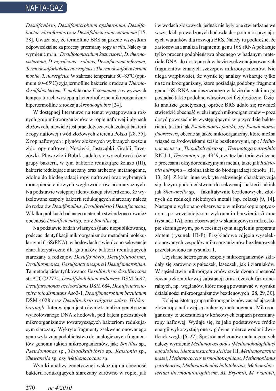 nigrificans salinus, Desulfacinum infernum, Termodesulforhabdus norvegicus i Thermodesulfobacterium mobile, T. norvegicus. W zakresie temperatur 80 85 o C (optimum 60 65 o C) żyją termofilne bakterie z rodzaju Thermodesulfobacterium: T.