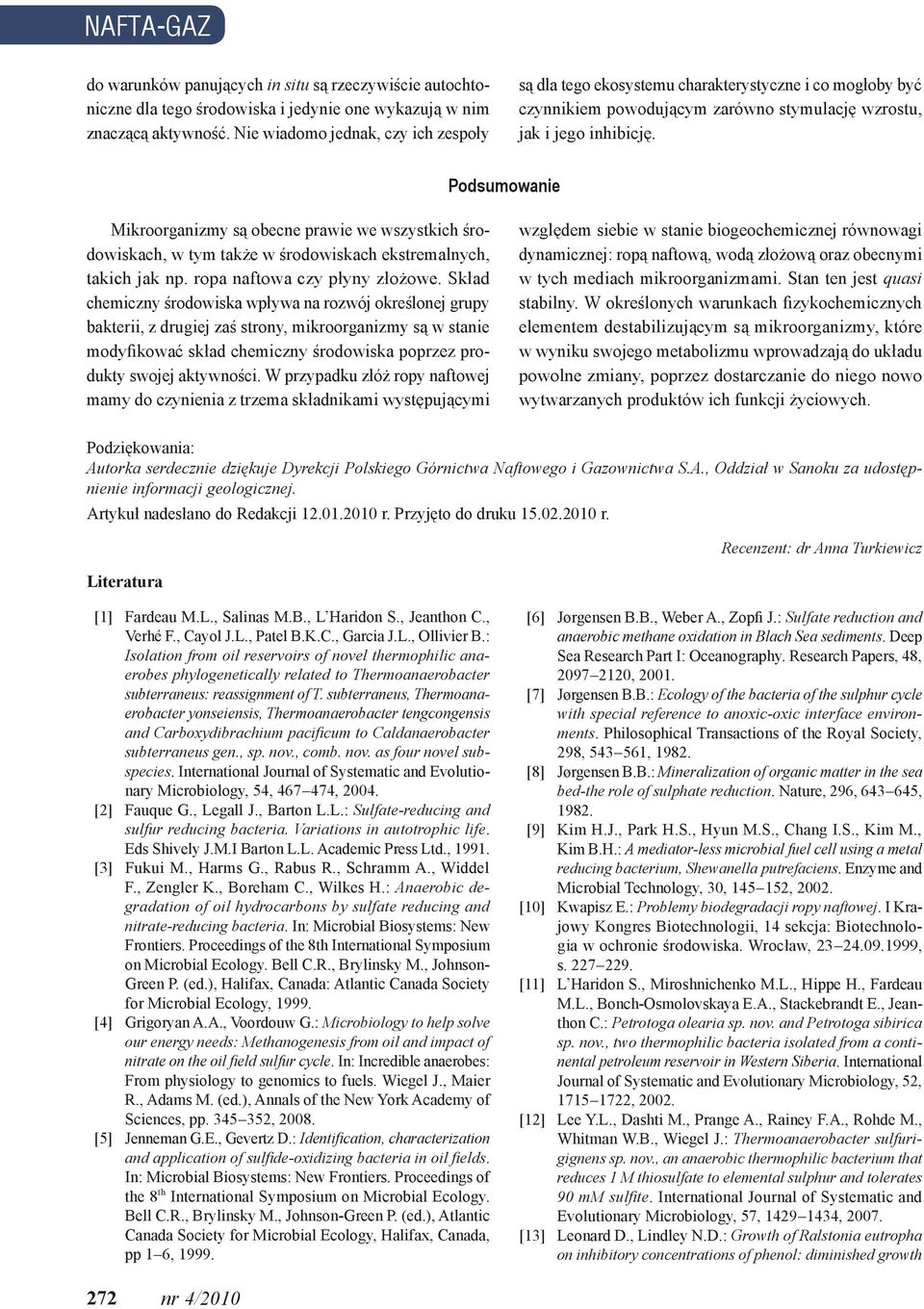 Podsumowanie Mikroorganizmy są obecne prawie we wszystkich środowiskach, w tym także w środowiskach ekstremalnych, takich jak np. ropa naftowa czy płyny złożowe.