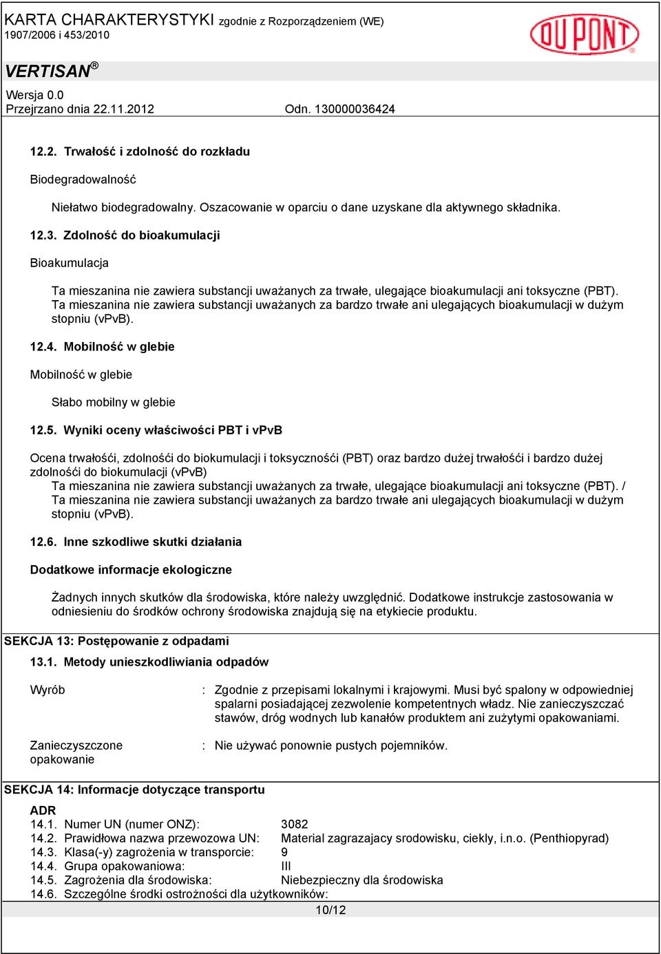 Ta mieszanina nie zawiera substancji uważanych za bardzo trwałe ani ulegających bioakumulacji w dużym stopniu (vpvb). 12.4. Mobilność w glebie Mobilność w glebie Słabo mobilny w glebie 12.5.
