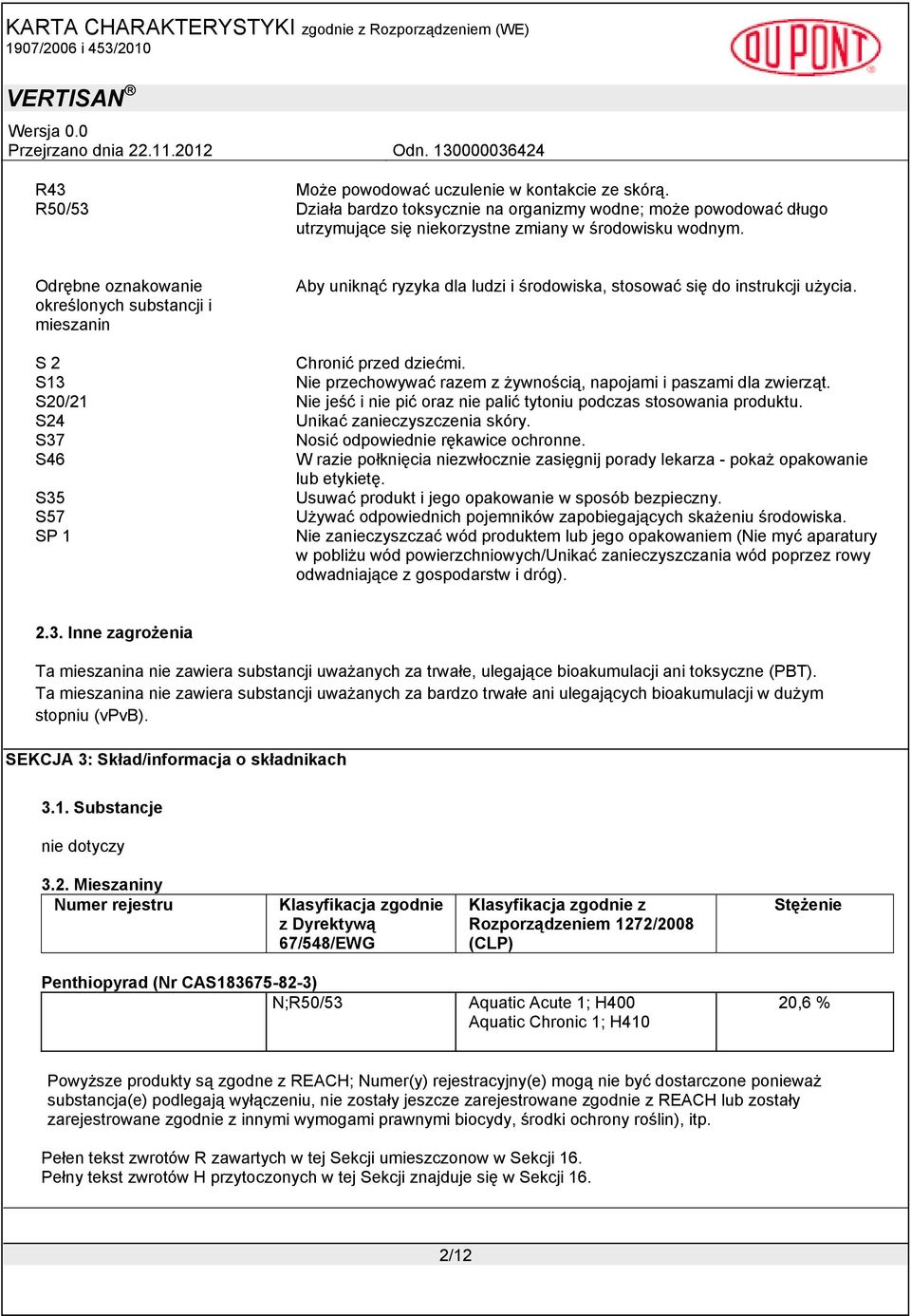 S13 Nie przechowywać razem z żywnością, napojami i paszami dla zwierząt. S20/21 Nie jeść i nie pić oraz nie palić tytoniu podczas stosowania produktu. S24 Unikać zanieczyszczenia skóry.